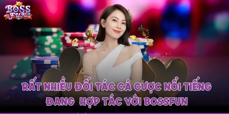 Rất nhiều đối tác cá cược nổi tiếng đang kết hợp với Bossfun 